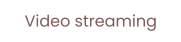 Video streaming